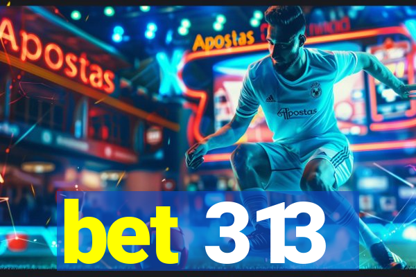 bet 313